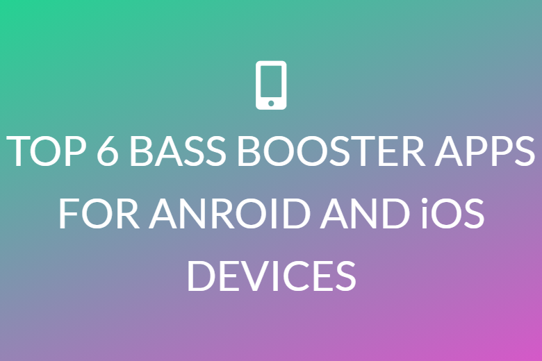 TOP 6 BASS BOOSTER APPS FOR ANROID AND iOS DEVICES